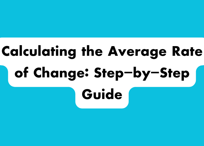 Calculating the Average Rate of Change: Step-by-Step Guide