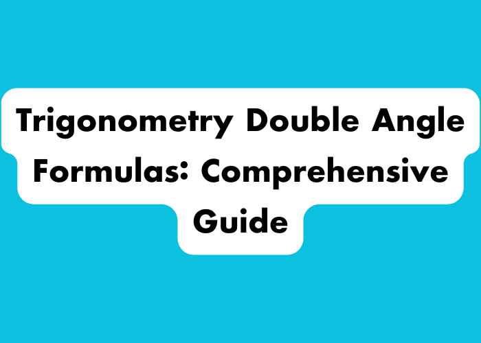 Trigonometry Double Angle Formulas: Comprehensive Guide