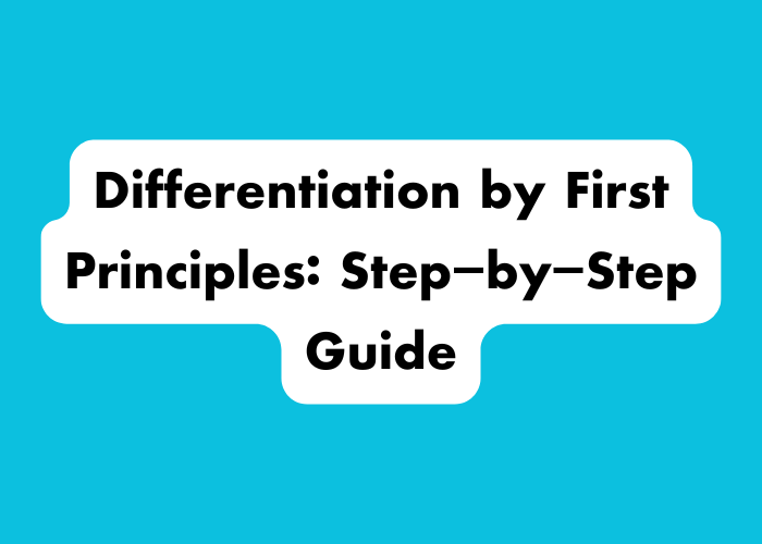 Differentiation by First Principles: Step-by-Step Guide